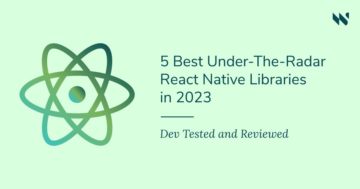 5 Best Under-The-Radar React Native Libraries in 2023: Dev Tested and ...